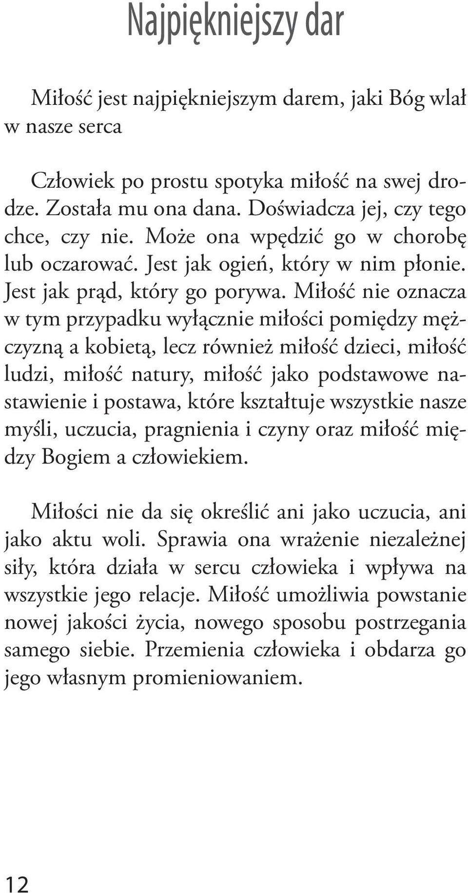 Miłość nie oznacza w tym przypadku wyłącznie miłości pomiędzy mężczyzną a kobietą, lecz również miłość dzieci, miłość ludzi, miłość natury, miłość jako podstawowe nastawienie i postawa, które