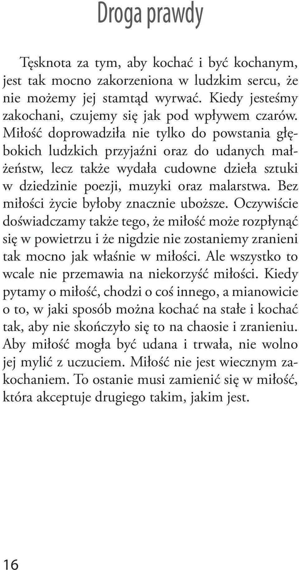 Bez miłości życie byłoby znacznie uboższe. Oczywiście doświadczamy także tego, że miłość może rozpłynąć się w powietrzu i że nigdzie nie zostaniemy zranieni tak mocno jak właśnie w miłości.