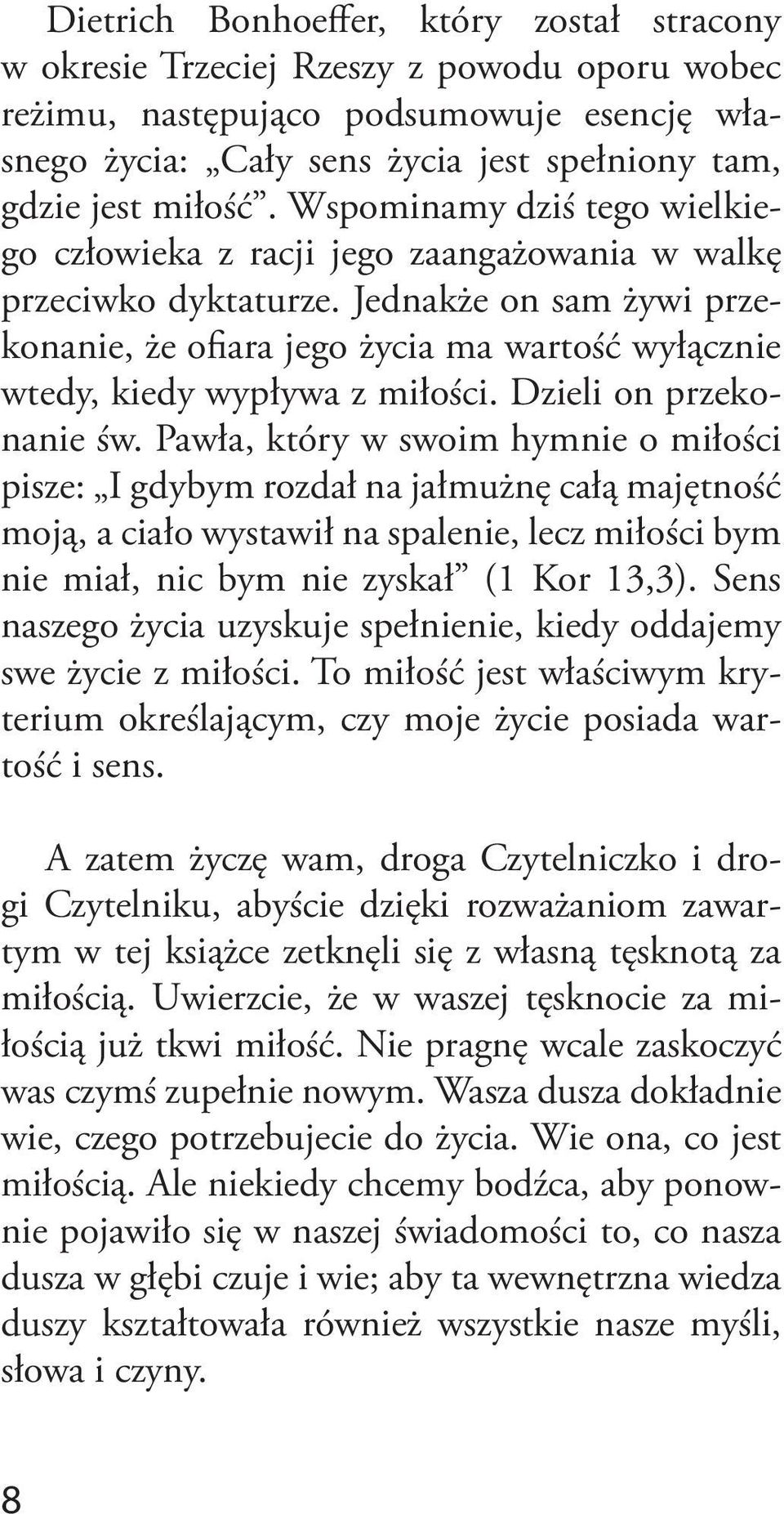 Jednakże on sam żywi przekonanie, że ofiara jego życia ma wartość wyłącznie wtedy, kiedy wypływa z miłości. Dzieli on przekonanie św.