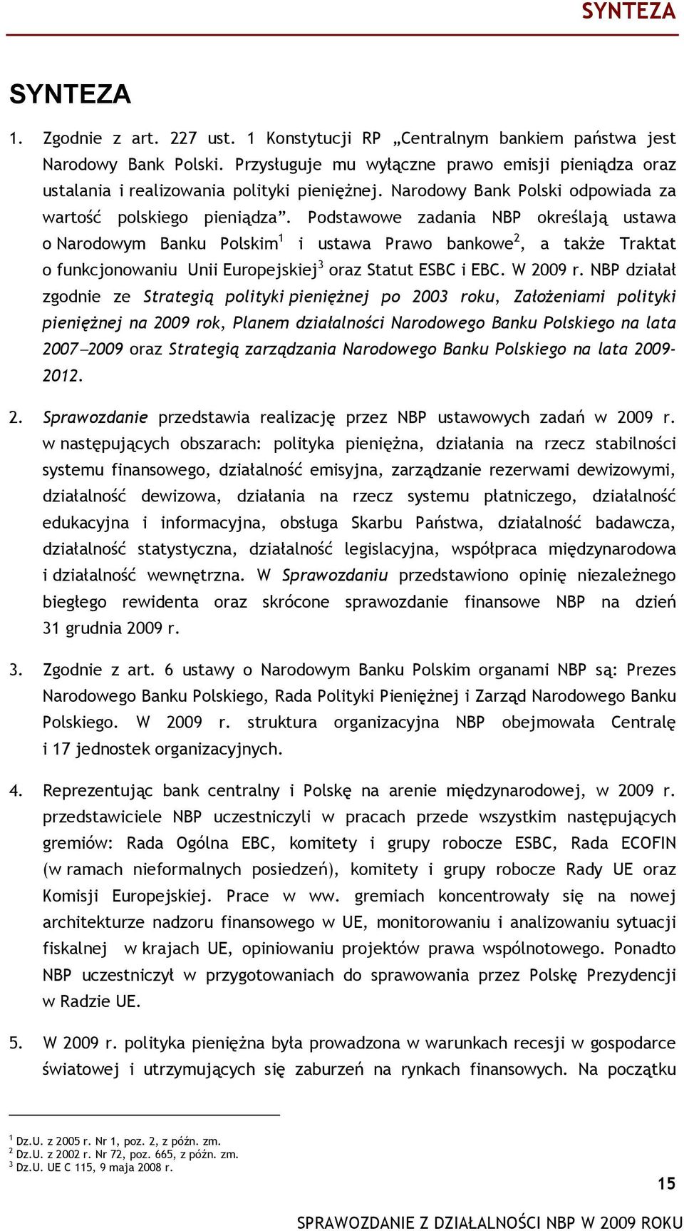 Podstawowe zadania NBP określają ustawa o Narodowym Banku Polskim 1 i ustawa Prawo bankowe 2, a także Traktat o funkcjonowaniu Unii Europejskiej 3 oraz Statut ESBC i EBC. W 2009 r.