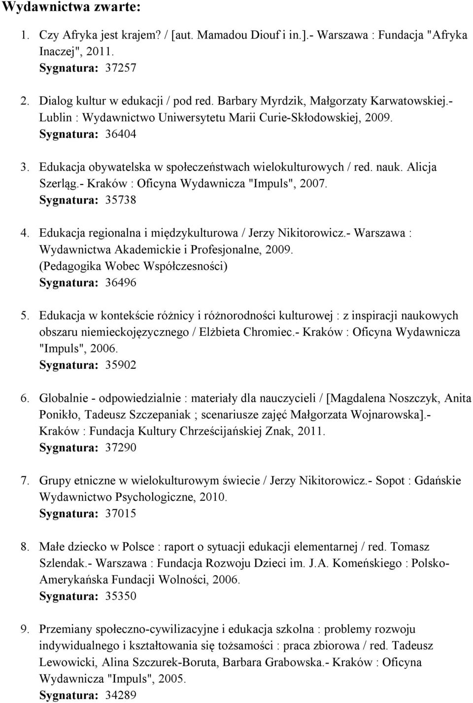 Alicja Szerląg.- Kraków : Oficyna Wydawnicza "Impuls", 2007. Sygnatura: 35738 4. Edukacja regionalna i międzykulturowa / Jerzy Nikitorowicz.- Warszawa : Wydawnictwa Akademickie i Profesjonalne, 2009.