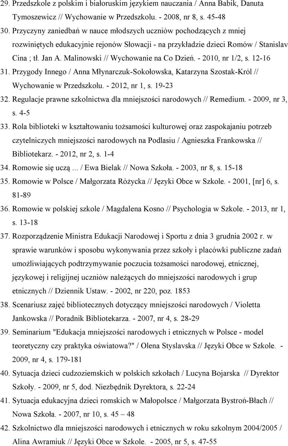 Malinowski // Wychowanie na Co Dzień. - 2010, nr 1/2, s. 12-16 31. Przygody Innego / Anna Młynarczuk-Sokołowska, Katarzyna Szostak-Król // Wychowanie w Przedszkolu. - 2012, nr 1, s. 19-23 32.