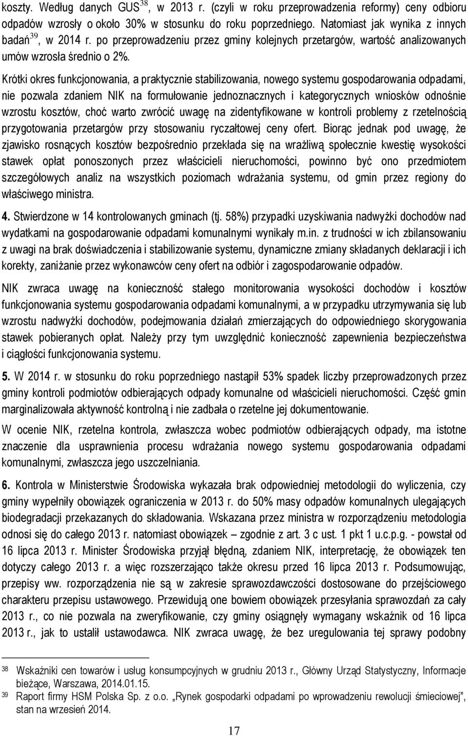 Krótki okres funkcjonowania, a praktycznie stabilizowania, nowego systemu gospodarowania odpadami, nie pozwala zdaniem NIK na formułowanie jednoznacznych i kategorycznych wniosków odnośnie wzrostu