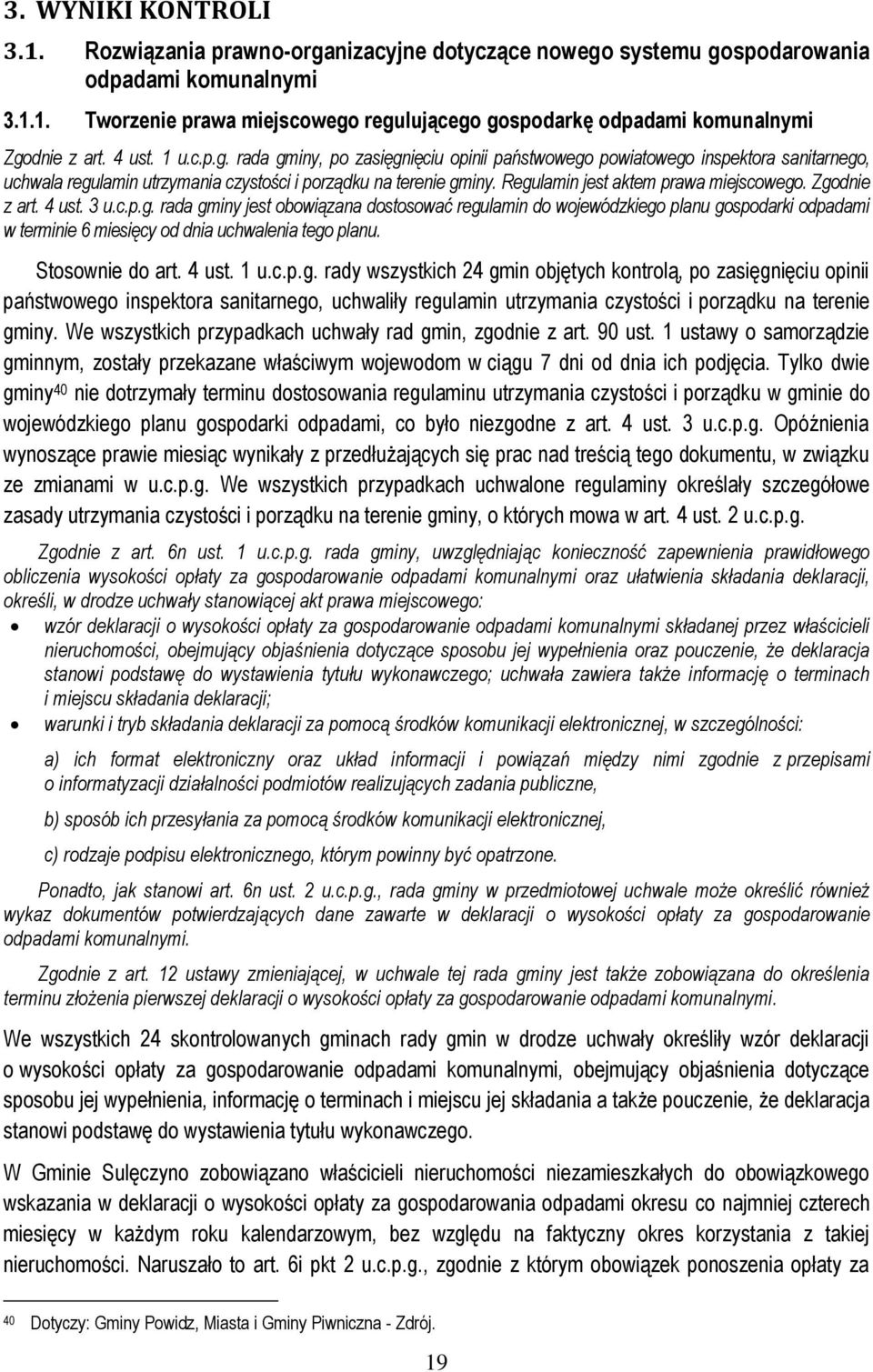 Regulamin jest aktem prawa miejscowego. Zgodnie z art. 4 ust. 3 u.c.p.g. rada gminy jest obowiązana dostosować regulamin do wojewódzkiego planu gospodarki odpadami w terminie 6 miesięcy od dnia uchwalenia tego planu.