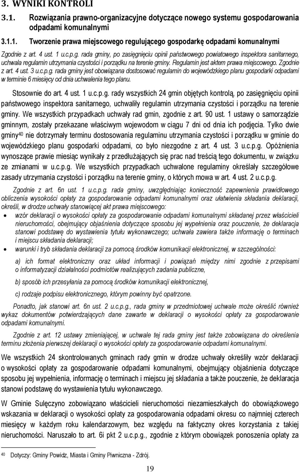 Regulamin jest aktem prawa miejscowego. Zgodnie z art. 4 ust. 3 u.c.p.g. rada gminy jest obowiązana dostosować regulamin do wojewódzkiego planu gospodarki odpadami w terminie 6 miesięcy od dnia uchwalenia tego planu.