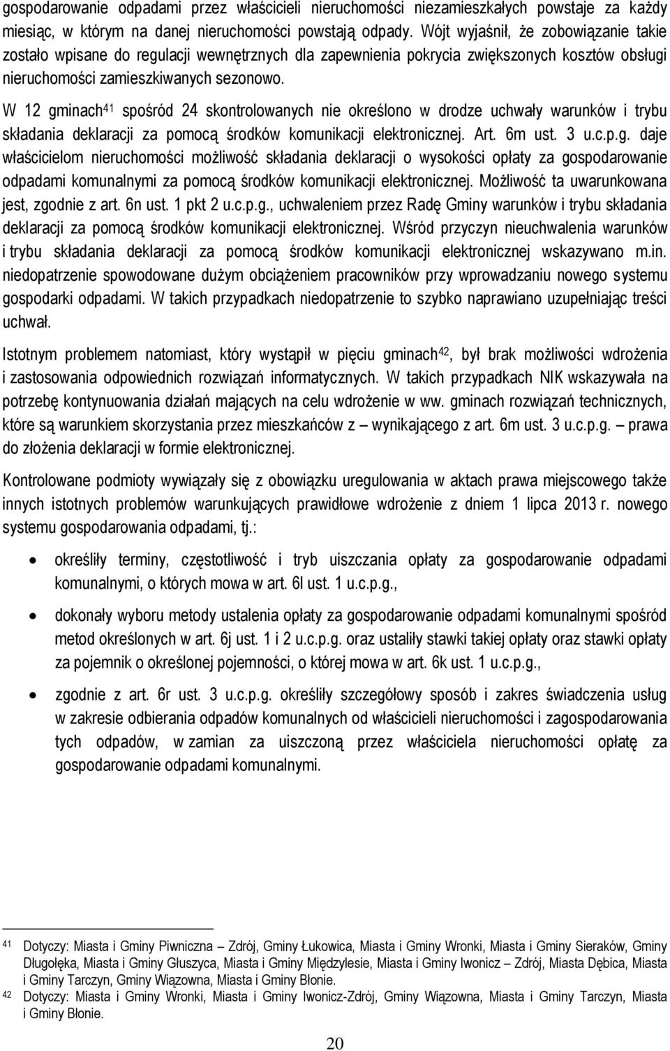 W 12 gminach 41 spośród 24 skontrolowanych nie określono w drodze uchwały warunków i trybu składania deklaracji za pomocą środków komunikacji elektronicznej. Art. 6m ust. 3 u.c.p.g. daje właścicielom nieruchomości możliwość składania deklaracji o wysokości opłaty za gospodarowanie odpadami komunalnymi za pomocą środków komunikacji elektronicznej.