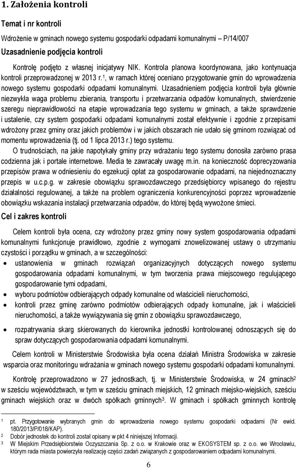 Uzasadnieniem podjęcia kontroli była głównie niezwykła waga problemu zbierania, transportu i przetwarzania odpadów komunalnych, stwierdzenie szeregu nieprawidłowości na etapie wprowadzania tego