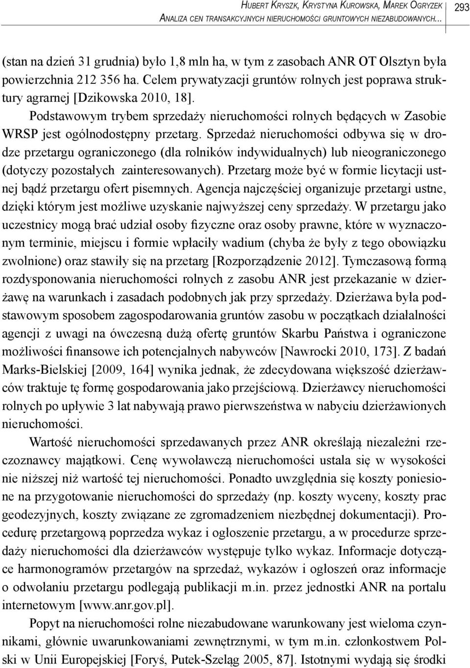 Celem prywatyzacji gruntów rolnych jest poprawa struktury agrarnej [Dzikowska 2010, 18]. Podstawowym trybem sprzedaży nieruchomości rolnych będących w Zasobie WRSP jest ogólnodostępny przetarg.