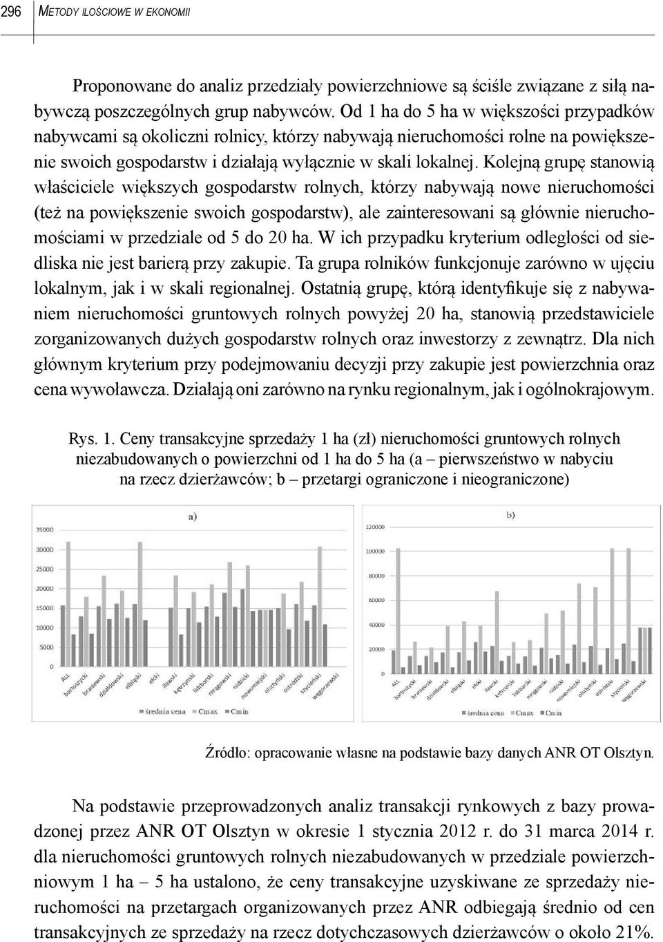 Kolejną grupę stanowią właściciele większych gospodarstw rolnych, którzy nabywają nowe nieruchomości (też na powiększenie swoich gospodarstw), ale zainteresowani są głównie nieruchomościami w