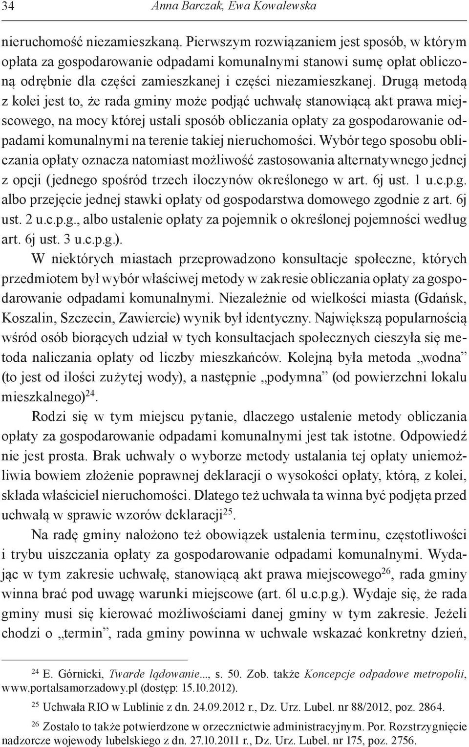 Drugą metodą z kolei jest to, że rada gminy może podjąć uchwałę stanowiącą akt prawa miejscowego, na mocy której ustali sposób obliczania opłaty za gospodarowanie odpadami komunalnymi na terenie