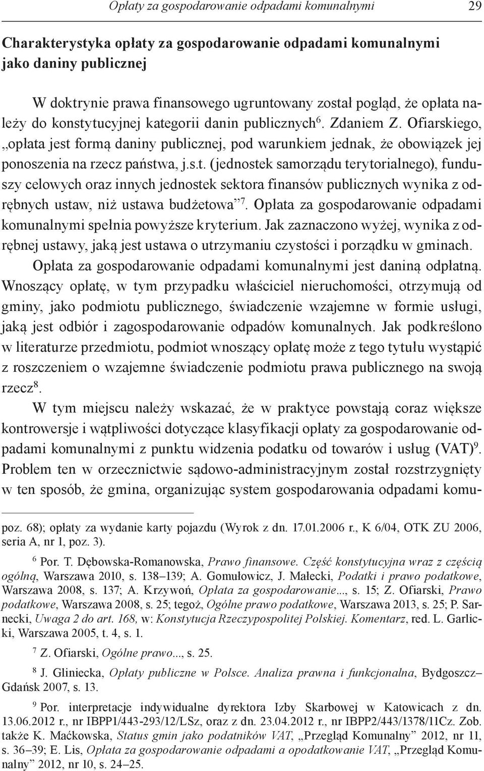 Opłata za gospodarowanie odpadami komunalnymi spełnia powyższe kryterium. Jak zaznaczono wyżej, wynika z odrębnej ustawy, jaką jest ustawa o utrzymaniu czystości i porządku w gminach.