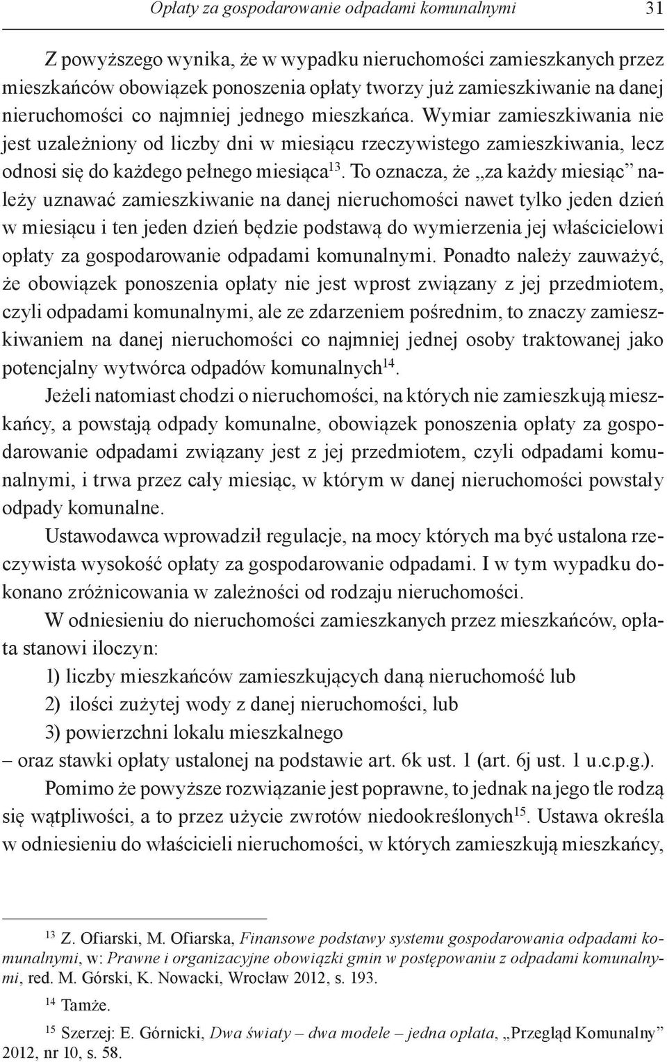 To oznacza, że za każdy miesiąc należy uznawać zamieszkiwanie na danej nieruchomości nawet tylko jeden dzień w miesiącu i ten jeden dzień będzie podstawą do wymierzenia jej właścicielowi opłaty za