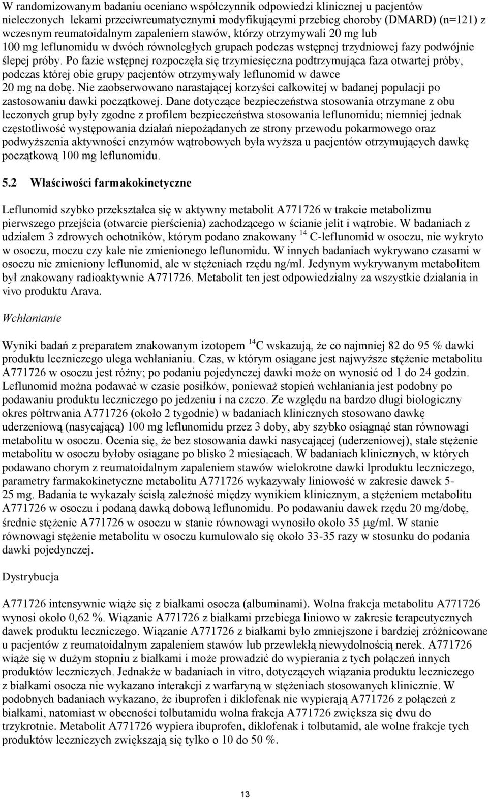 Po fazie wstępnej rozpoczęła się trzymiesięczna podtrzymująca faza otwartej próby, podczas której obie grupy pacjentów otrzymywały leflunomid w dawce 20 mg na dobę.