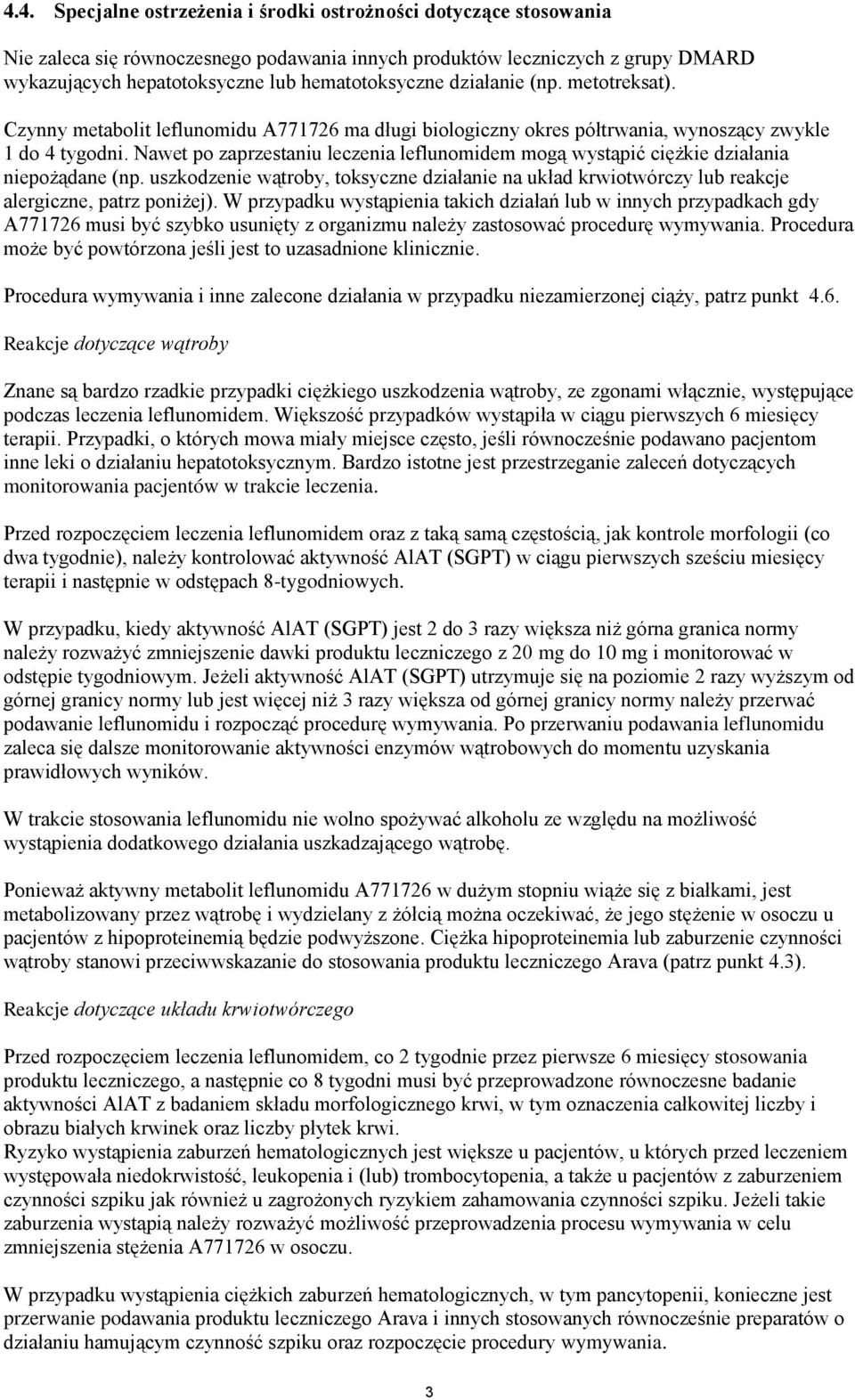 Nawet po zaprzestaniu leczenia leflunomidem mogą wystąpić ciężkie działania niepożądane (np. uszkodzenie wątroby, toksyczne działanie na układ krwiotwórczy lub reakcje alergiczne, patrz poniżej).