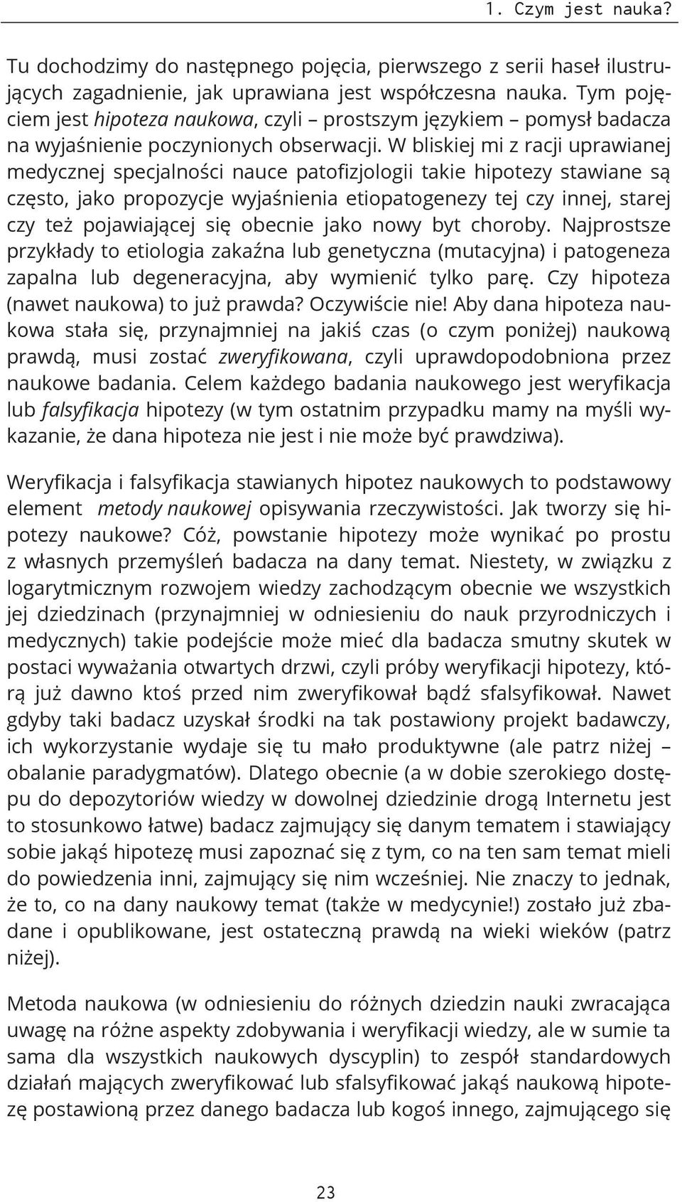 W bliskiej mi z racji uprawianej medycznej specjalności nauce patofizjologii takie hipotezy stawiane są często, jako propozycje wyjaśnienia etiopatogenezy tej czy innej, starej czy też pojawiającej