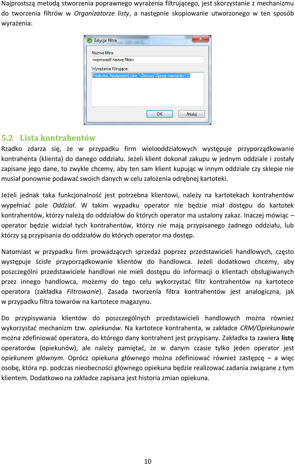 Jeżeli klient dokonał zakupu w jednym oddziale i zostały zapisane jego dane, to zwykle chcemy, aby ten sam klient kupując w innym oddziale czy sklepie nie musiał ponownie podawać swoich danych w celu