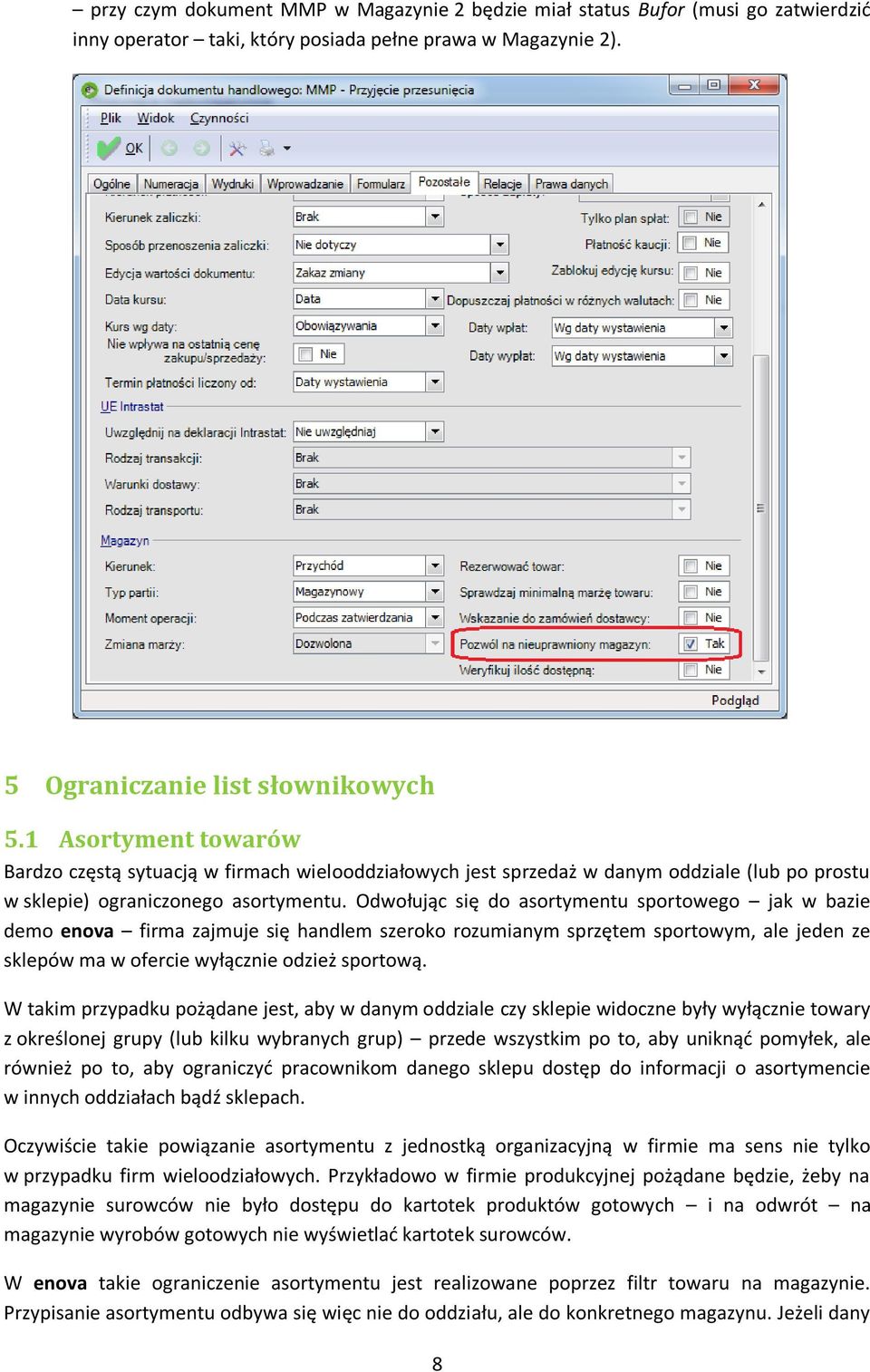 Odwołując się do asortymentu sportowego jak w bazie demo enova firma zajmuje się handlem szeroko rozumianym sprzętem sportowym, ale jeden ze sklepów ma w ofercie wyłącznie odzież sportową.