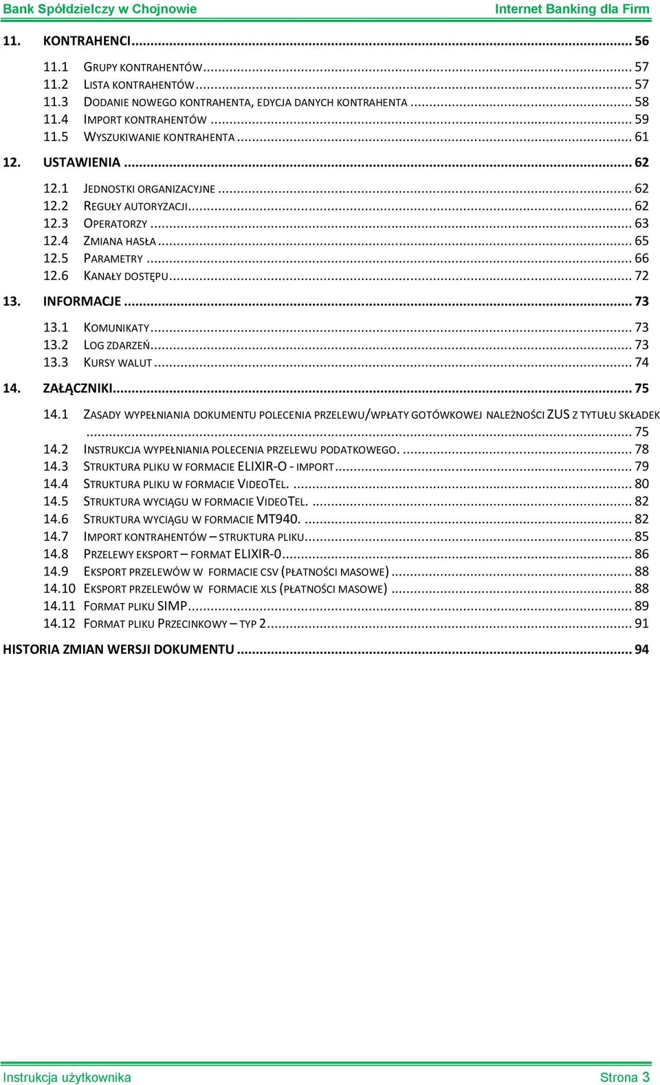 6 KANAŁY DOSTĘPU... 72 13. INFORMACJE... 73 13.1 KOMUNIKATY... 73 13.2 LOG ZDARZEŃ... 73 13.3 KURSY WALUT... 74 14. ZAŁĄCZNIKI... 75 14.