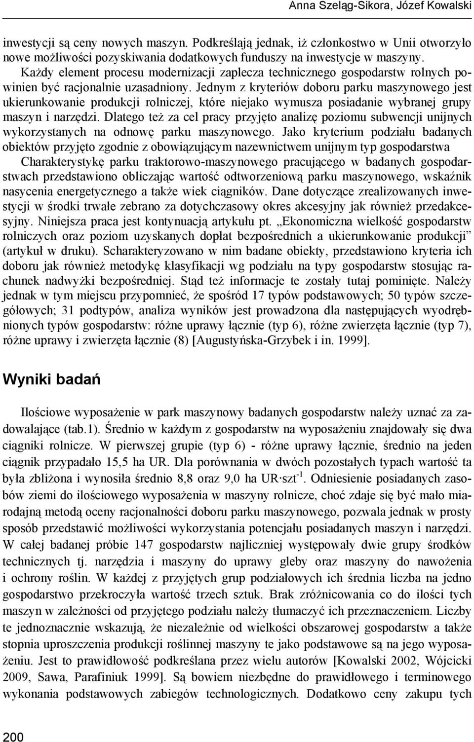 Jednym z kryteriów doboru parku maszynowego jest ukierunkowanie produkcji rolniczej, które niejako wymusza posiadanie wybranej grupy maszyn i narzędzi.