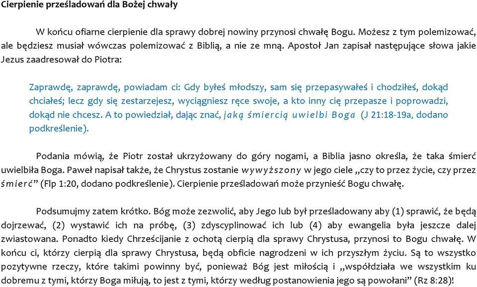 Apostoł Jan zapisał następujące słowa jakie Jezus zaadresował do Piotra: Zaprawdę, zaprawdę, powiadam ci: Gdy byłeś młodszy, sam się przepasywałeś i chodziłeś, dokąd chciałeś; lecz gdy się