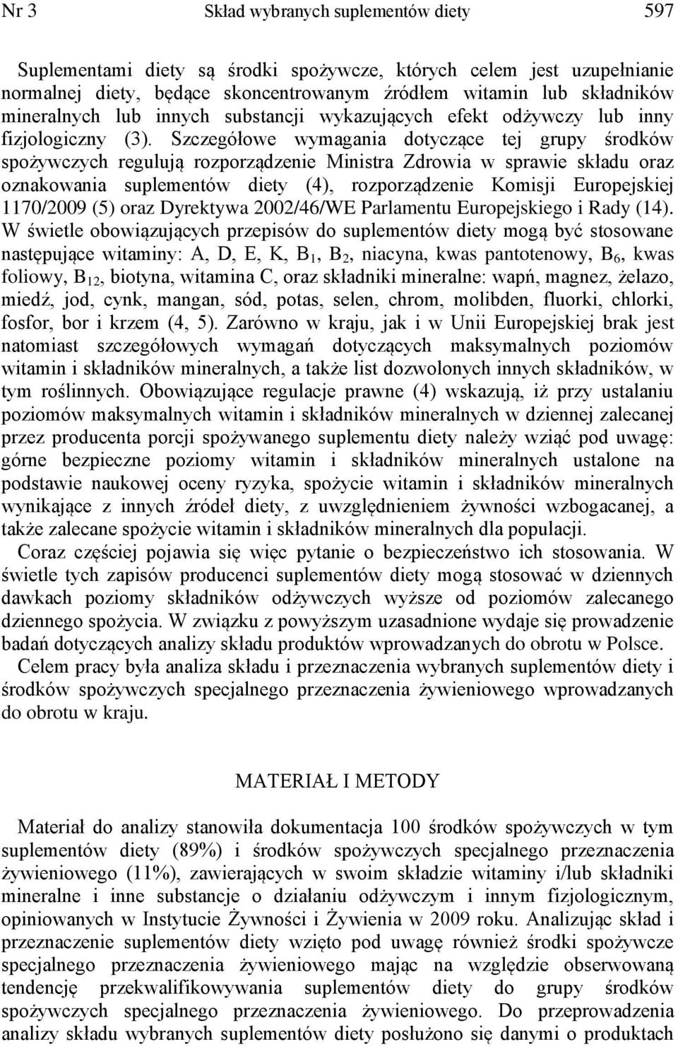 Szczegółowe wymagania dotyczące tej grupy środków spożywczych regulują rozporządzenie Ministra Zdrowia w sprawie składu oraz oznakowania suplementów diety (4), rozporządzenie Komisji Europejskiej