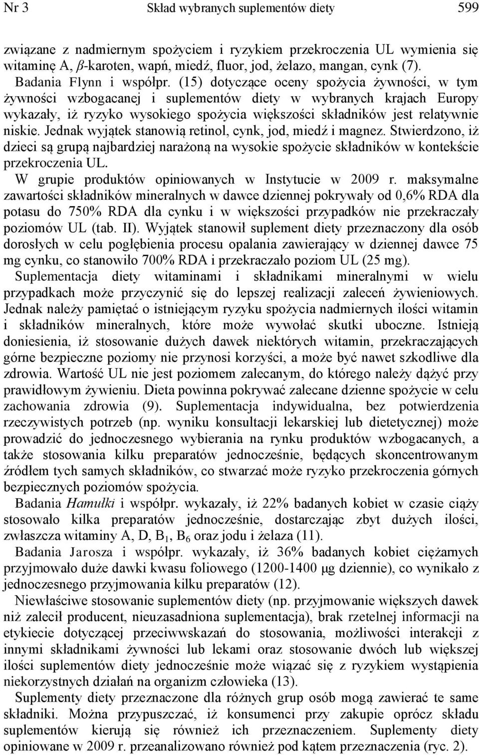 (15) dotyczące oceny spożycia żywności, w tym żywności wzbogacanej i suplementów diety w wybranych krajach Europy wykazały, iż ryzyko wysokiego spożycia większości składników jest relatywnie niskie.