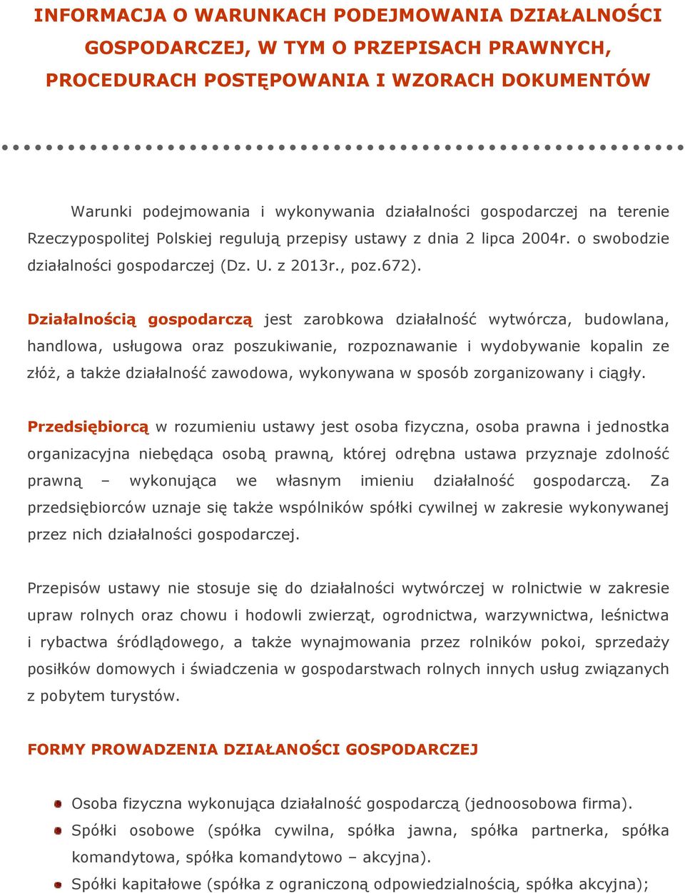 Działalnością gospodarczą jest zarobkowa działalność wytwórcza, budowlana, handlowa, usługowa oraz poszukiwanie, rozpoznawanie i wydobywanie kopalin ze złóż, a także działalność zawodowa, wykonywana