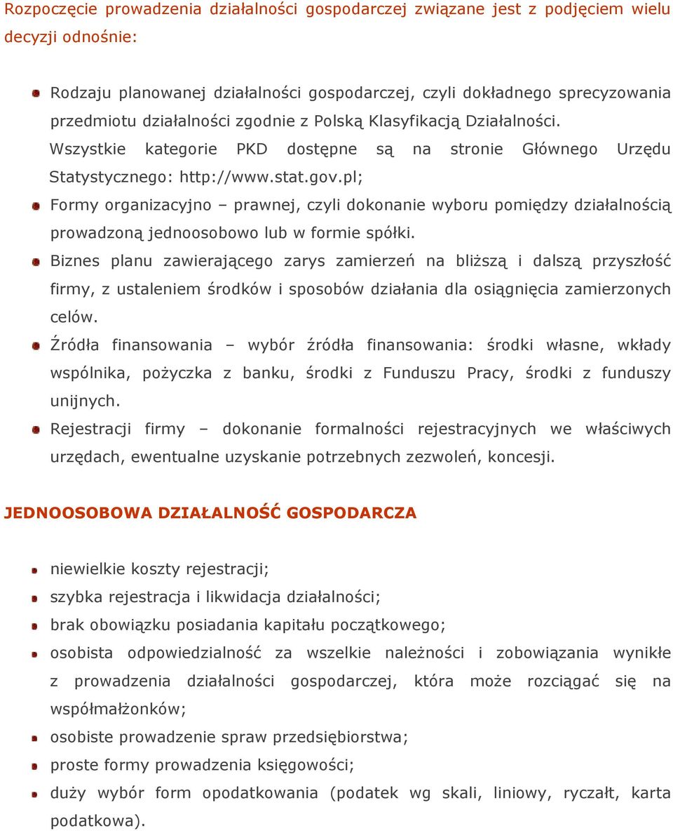 pl; Formy organizacyjno prawnej, czyli dokonanie wyboru pomiędzy działalnością prowadzoną jednoosobowo lub w formie spółki.