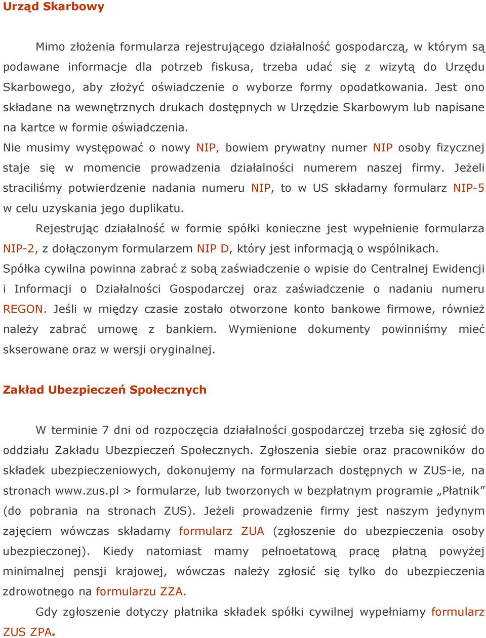 Nie musimy występować o nowy NIP, bowiem prywatny numer NIP osoby fizycznej staje się w momencie prowadzenia działalności numerem naszej firmy.