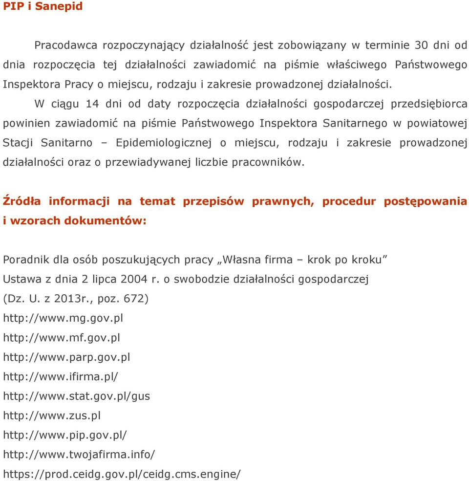 W ciągu 14 dni od daty rozpoczęcia działalności gospodarczej przedsiębiorca powinien zawiadomić na piśmie Państwowego Inspektora Sanitarnego w powiatowej Stacji Sanitarno Epidemiologicznej o miejscu,