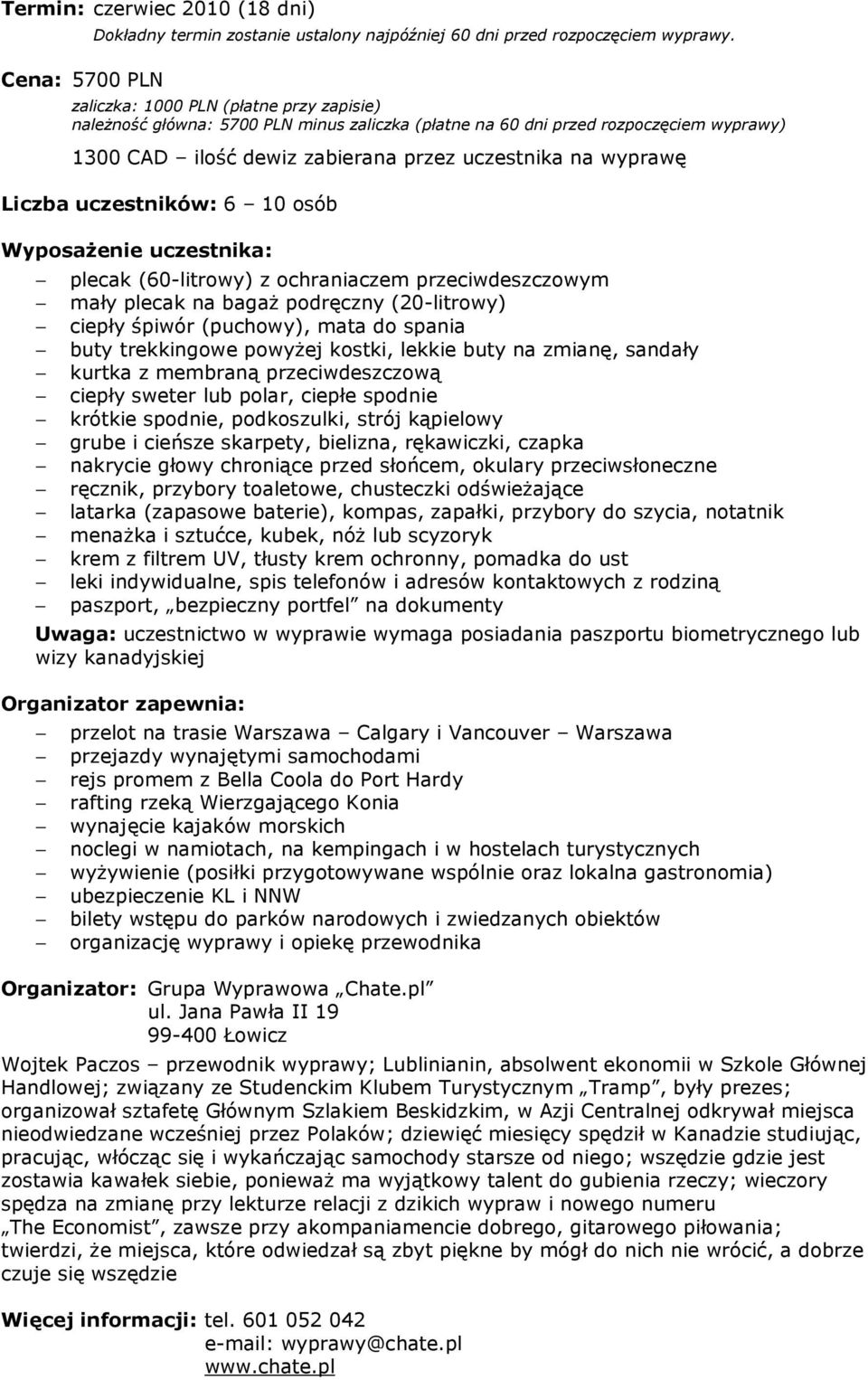 uczestników: 6 10 osób Wyposażenie uczestnika: plecak (60-litrowy) z ochraniaczem przeciwdeszczowym mały plecak na bagaż podręczny (20-litrowy) ciepły śpiwór (puchowy), mata do spania buty