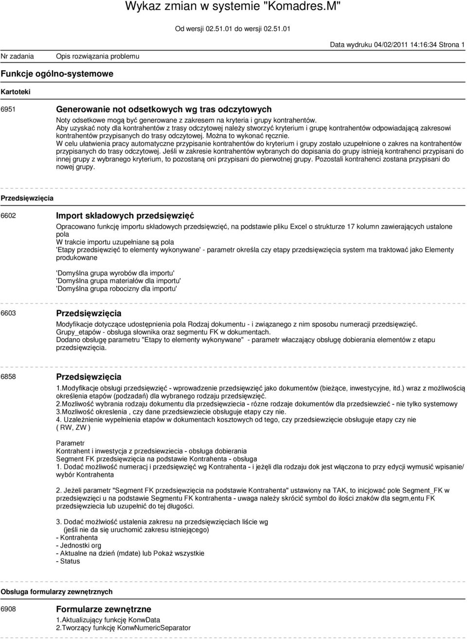 Można to wykonać ręcznie. W celu ułatwienia pracy automatyczne przypisanie kontrahentów do kryterium i grupy zostało uzupełnione o zakres na kontrahentów przypisanych do trasy odczytowej.