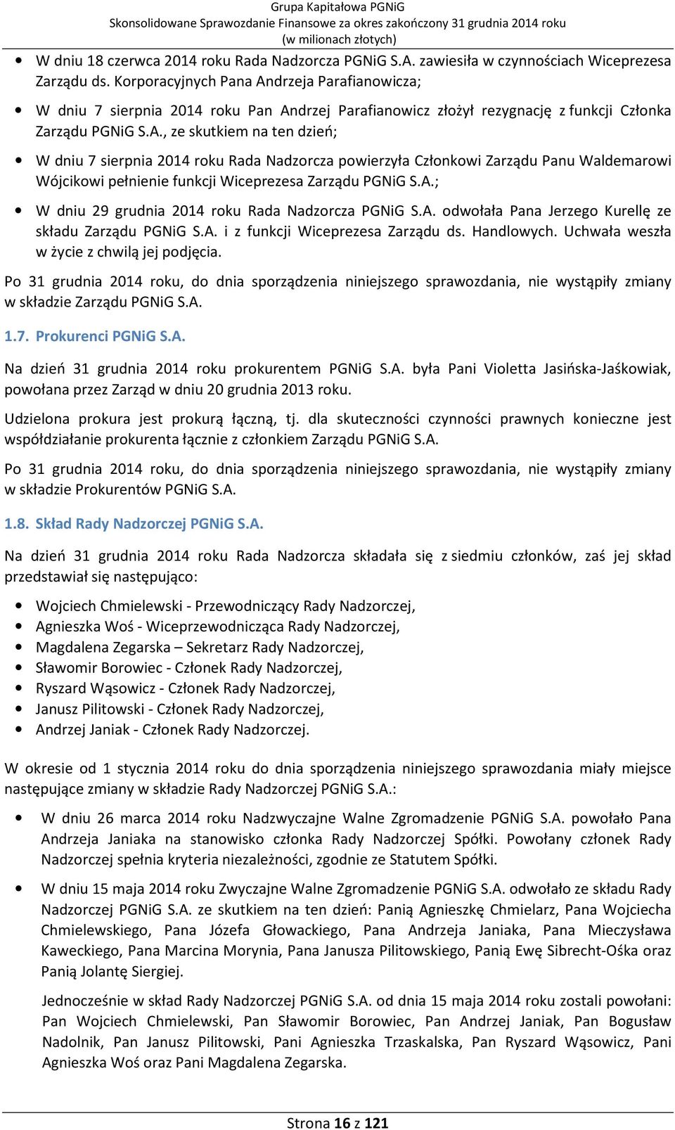 A.; W dniu 29 grudnia 2014 roku Rada Nadzorcza PGNiG S.A. odwołała Pana Jerzego Kurellę ze składu Zarządu PGNiG S.A. i z funkcji Wiceprezesa Zarządu ds. Handlowych.