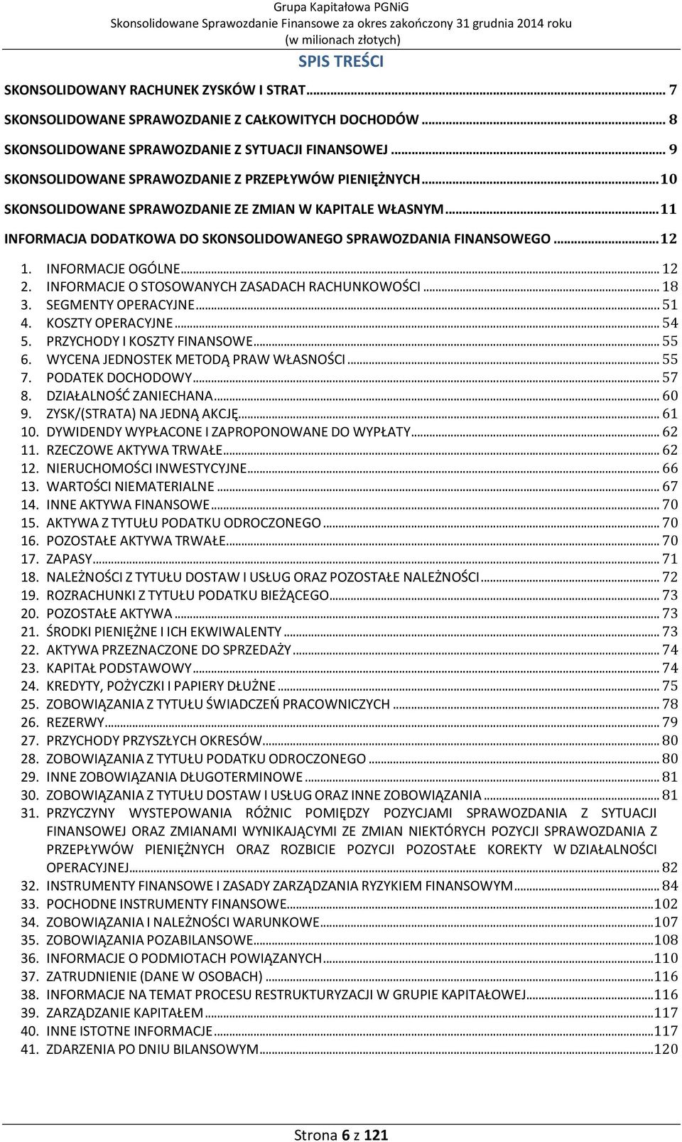 INFORMACJE OGÓLNE... 12 2. INFORMACJE O STOSOWANYCH ZASADACH RACHUNKOWOŚCI... 18 3. SEGMENTY OPERACYJNE... 51 4. KOSZTY OPERACYJNE... 54 5. PRZYCHODY I KOSZTY FINANSOWE... 55 6.