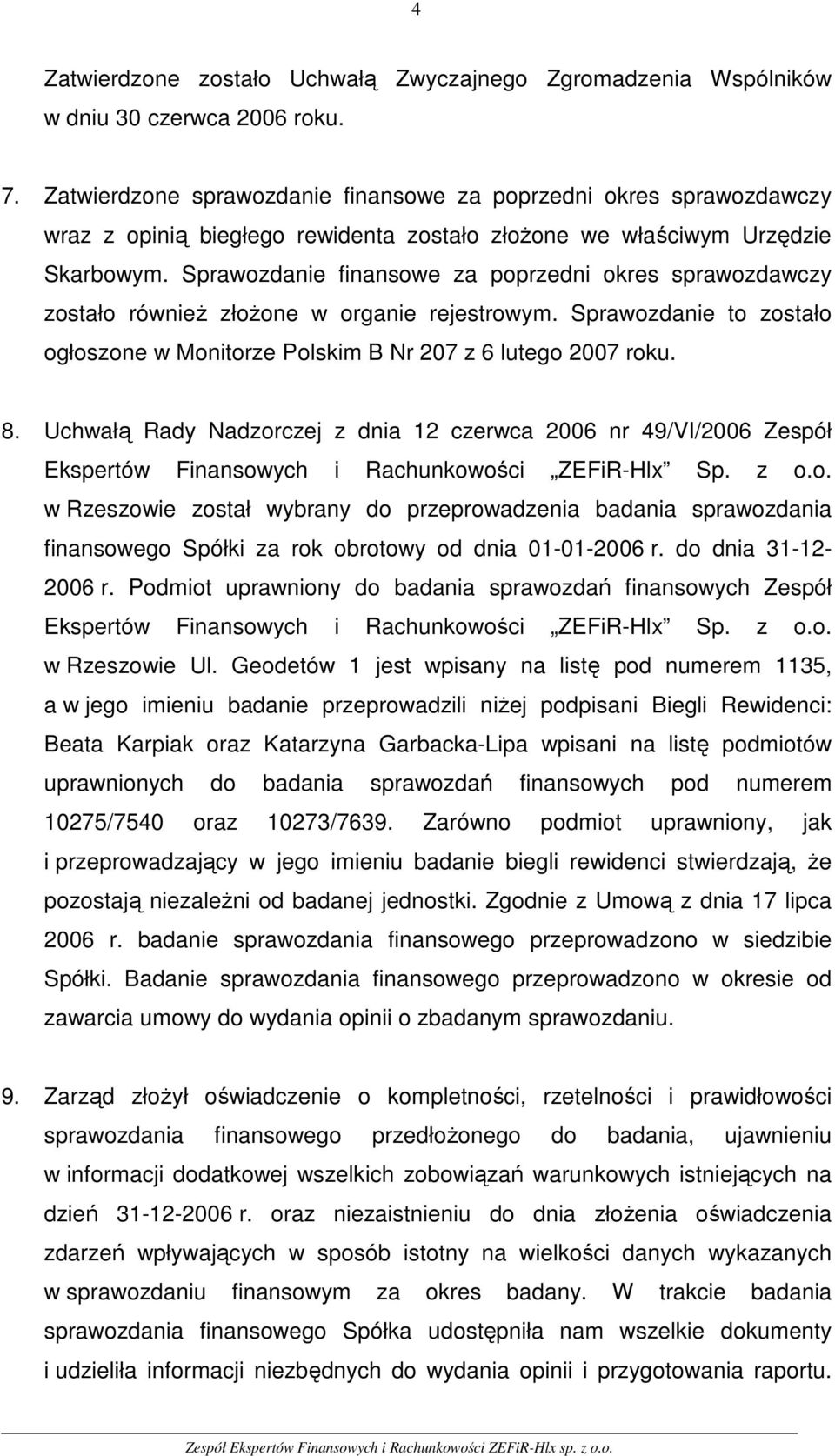 Sprawozdanie finansowe za poprzedni okres sprawozdawczy zostało również złożone w organie rejestrowym. Sprawozdanie to zostało ogłoszone w Monitorze Polskim B Nr 207 z 6 lutego 2007 roku. 8.