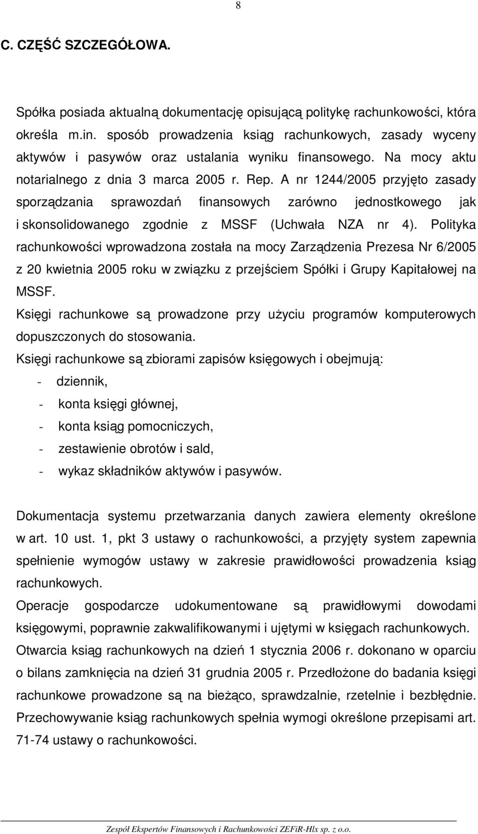 A nr 1244/2005 przyjęto zasady sporządzania sprawozdań finansowych zarówno jednostkowego jak i skonsolidowanego zgodnie z MSSF (Uchwała NZA nr 4).