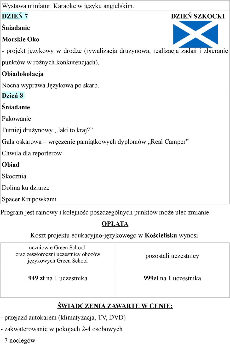 Gala oskarowa wręczenie pamiątkowych dyplomów Real Camper Chwila dla reporterów Skocznia Dolina ku dziurze Spacer Krupówkami Program jest ramowy i kolejność poszczególnych punktów może ulec zmianie.