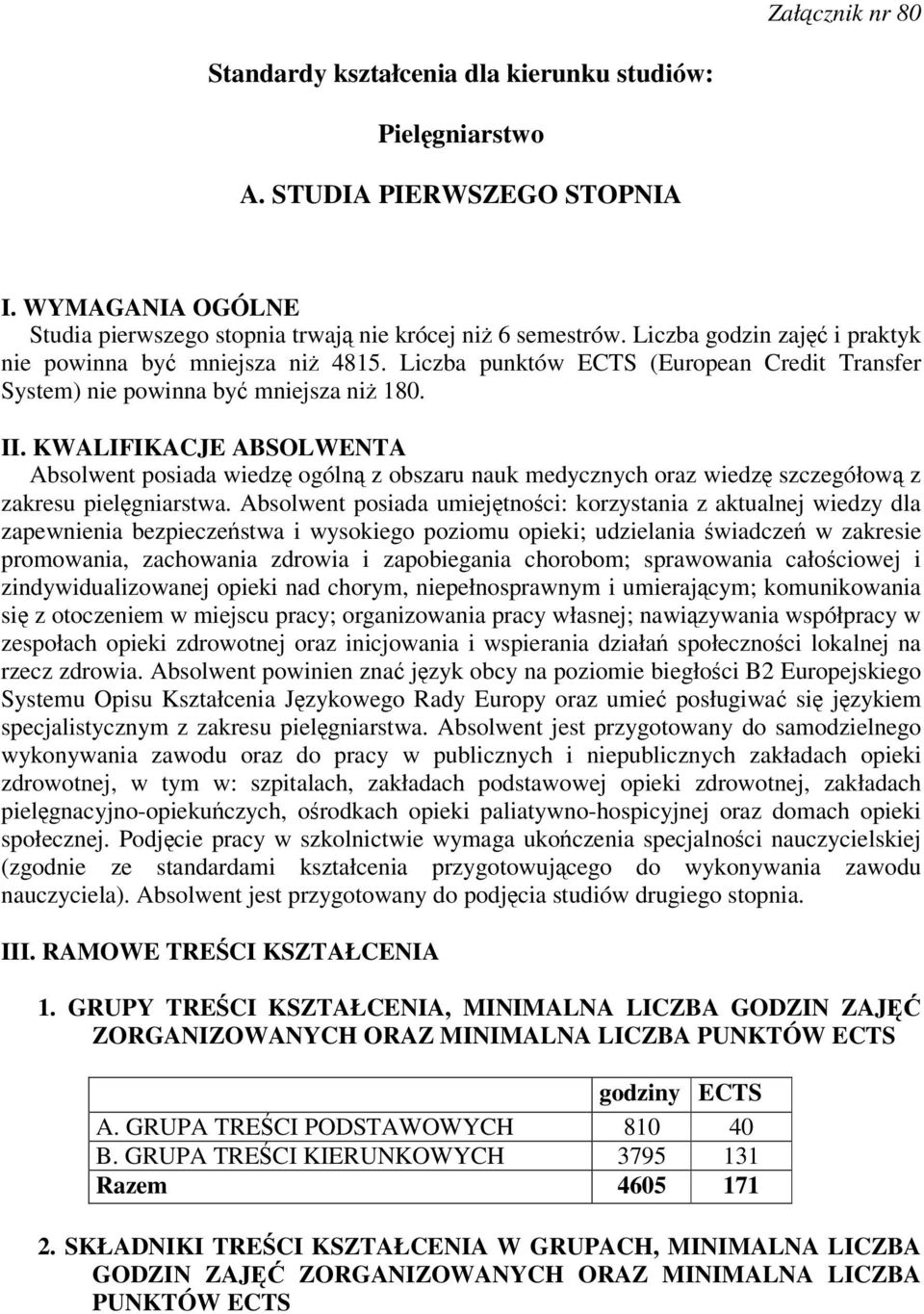 KWALIFIKACJE ABSOLWENTA Absolwent posiada wiedz ogóln z obszaru nauk medycznych oraz wiedz szczegółow z zakresu pielgniarstwa.