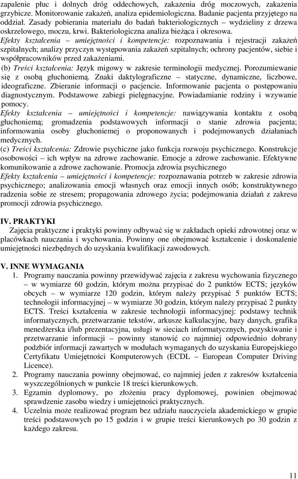 Efekty kształcenia umiejtnoci i kompetencje: rozpoznawania i rejestracji zakae szpitalnych; analizy przyczyn wystpowania zakae szpitalnych; ochrony pacjentów, siebie i współpracowników przed