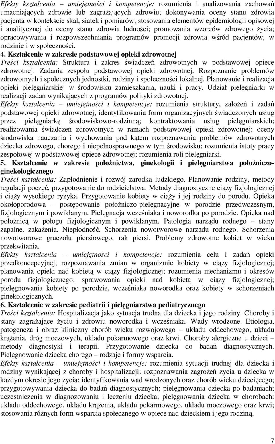 wród pacjentów, w rodzinie i w społecznoci. 4. Kształcenie w zakresie podstawowej opieki zdrowotnej Treci kształcenia: Struktura i zakres wiadcze zdrowotnych w podstawowej opiece zdrowotnej.