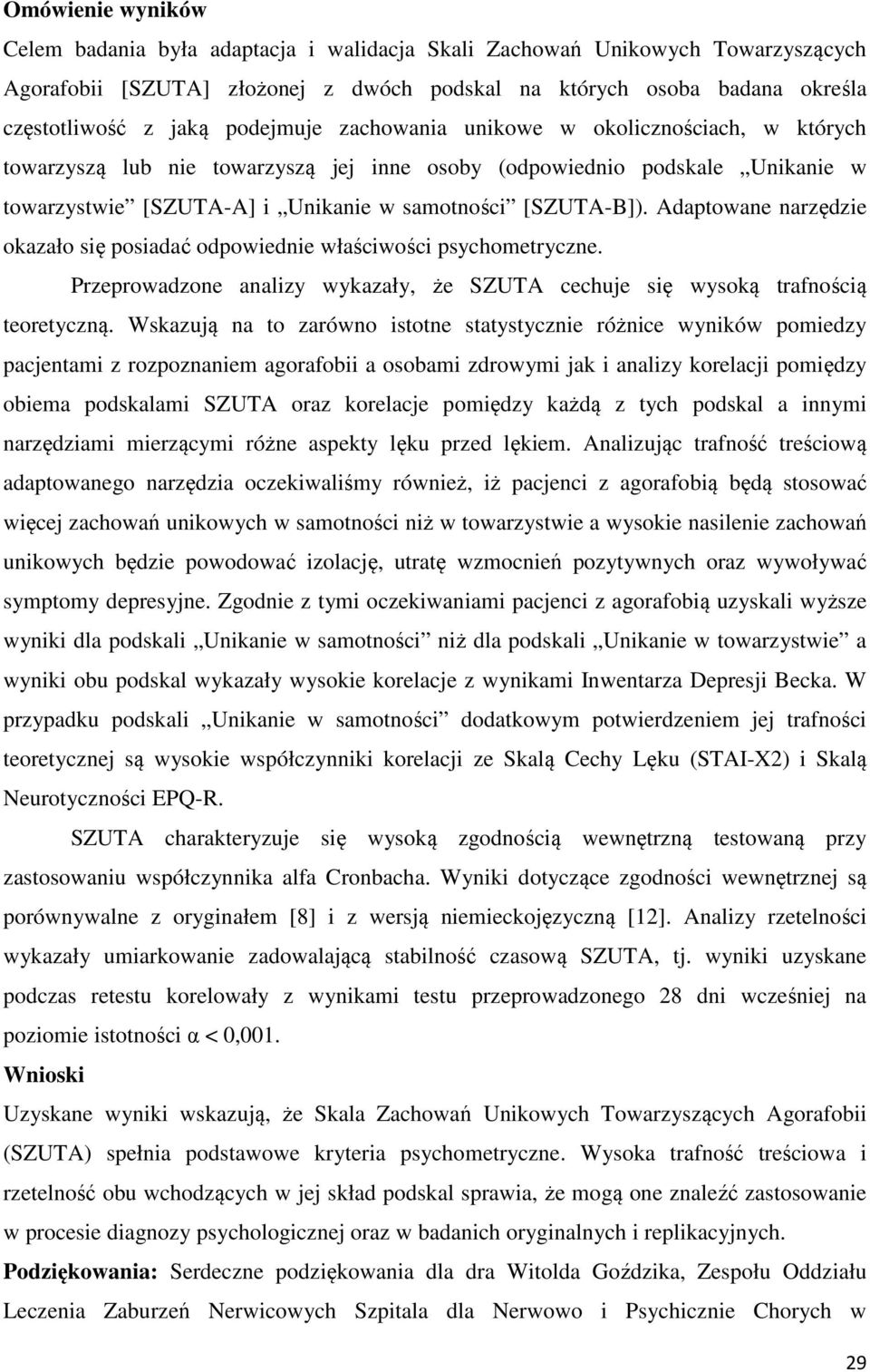 Adaptowae arzędzie okazało się posiadać odpowiedie właściwości psychometrycze. Przeprowadzoe aalizy wykazały, że SZUTA cechuje się wysoką trafością teoretyczą.