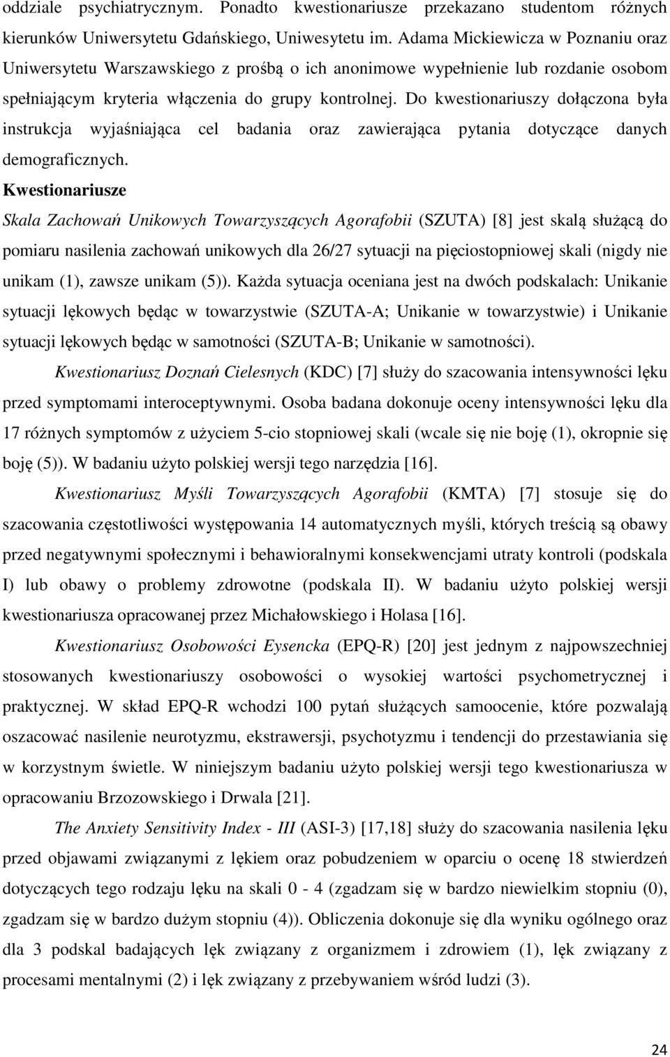 Do kwestioariuszy dołączoa była istrukcja wyjaśiająca cel badaia oraz zawierająca pytaia dotyczące daych demograficzych.