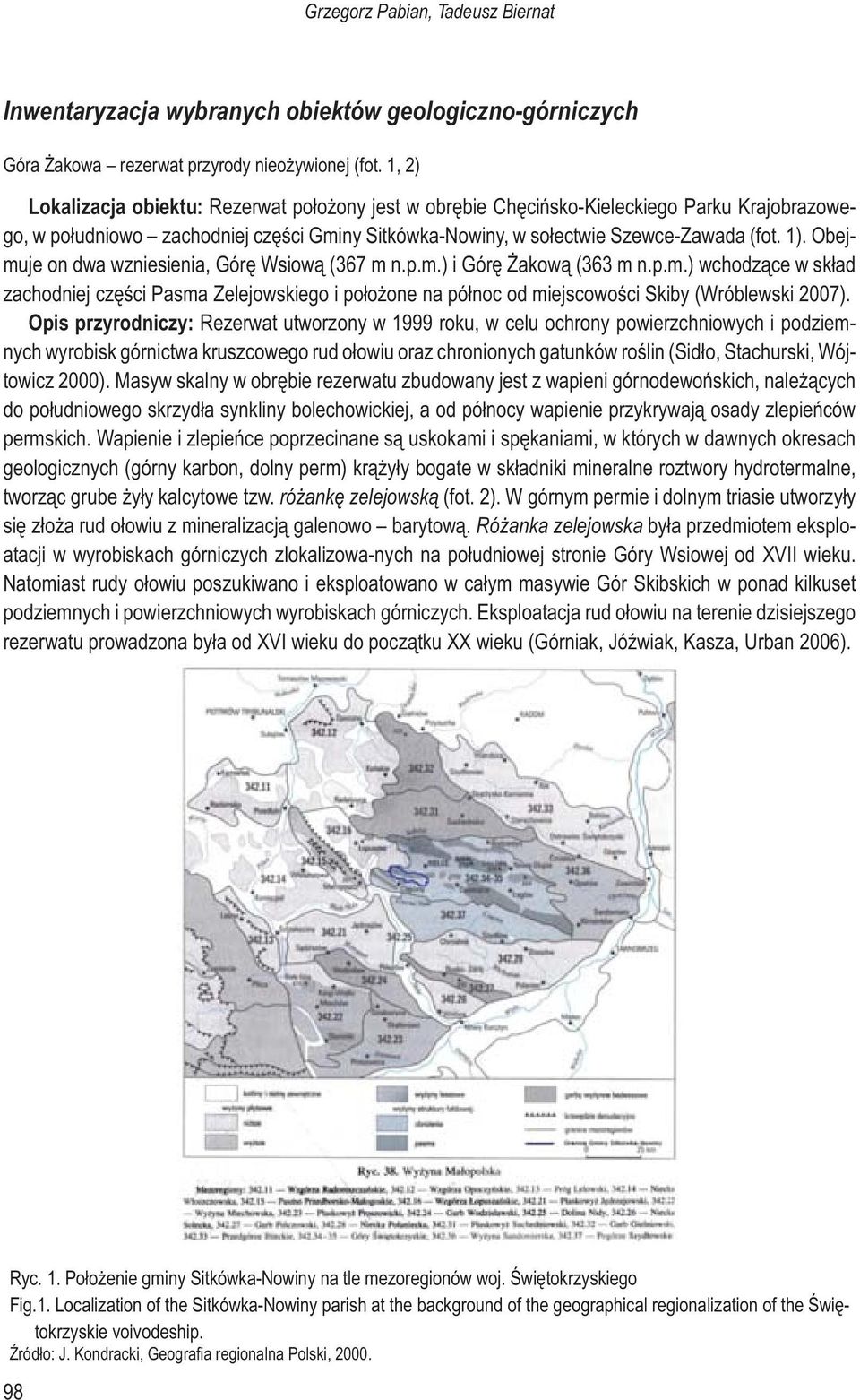 Obejmuje on dwa wzniesienia, Górę Wsiową (367 m n.p.m.) i Górę Żakową (363 m n.p.m.) wchodzące w skład zachodniej części Pasma Zelejowskiego i położone na północ od miejscowości Skiby (Wróblewski 2007).