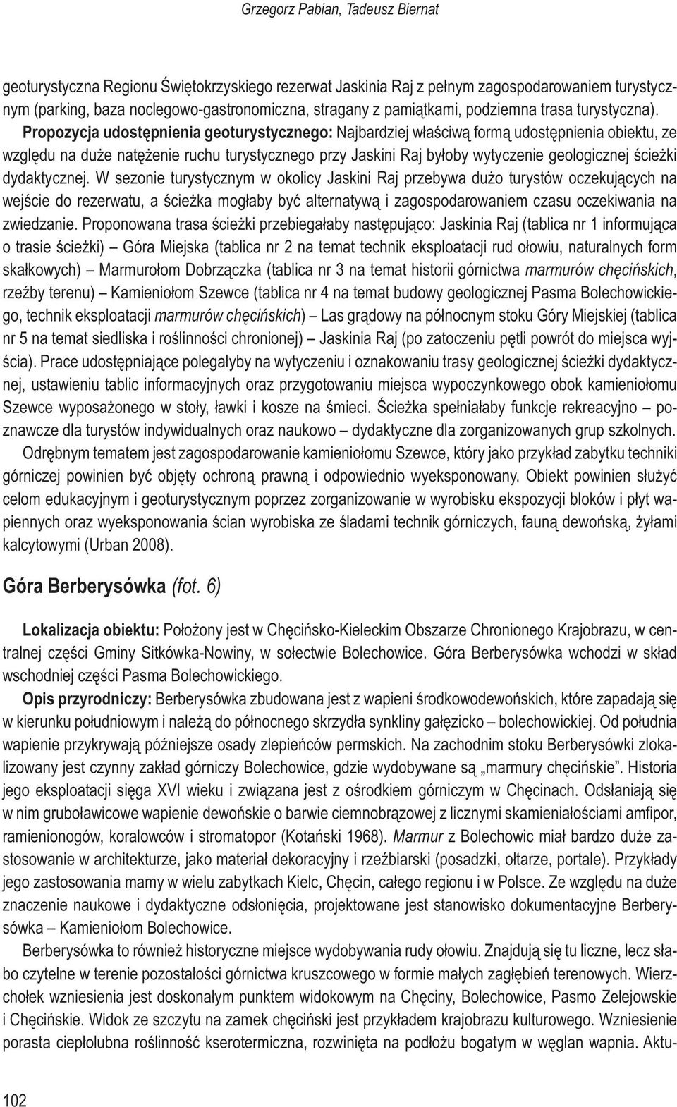 Propozycja udostępnienia geoturystycznego: Najbardziej właściwą formą udostępnienia obiektu, ze względu na duże natężenie ruchu turystycznego przy Jaskini Raj byłoby wytyczenie geologicznej ścieżki