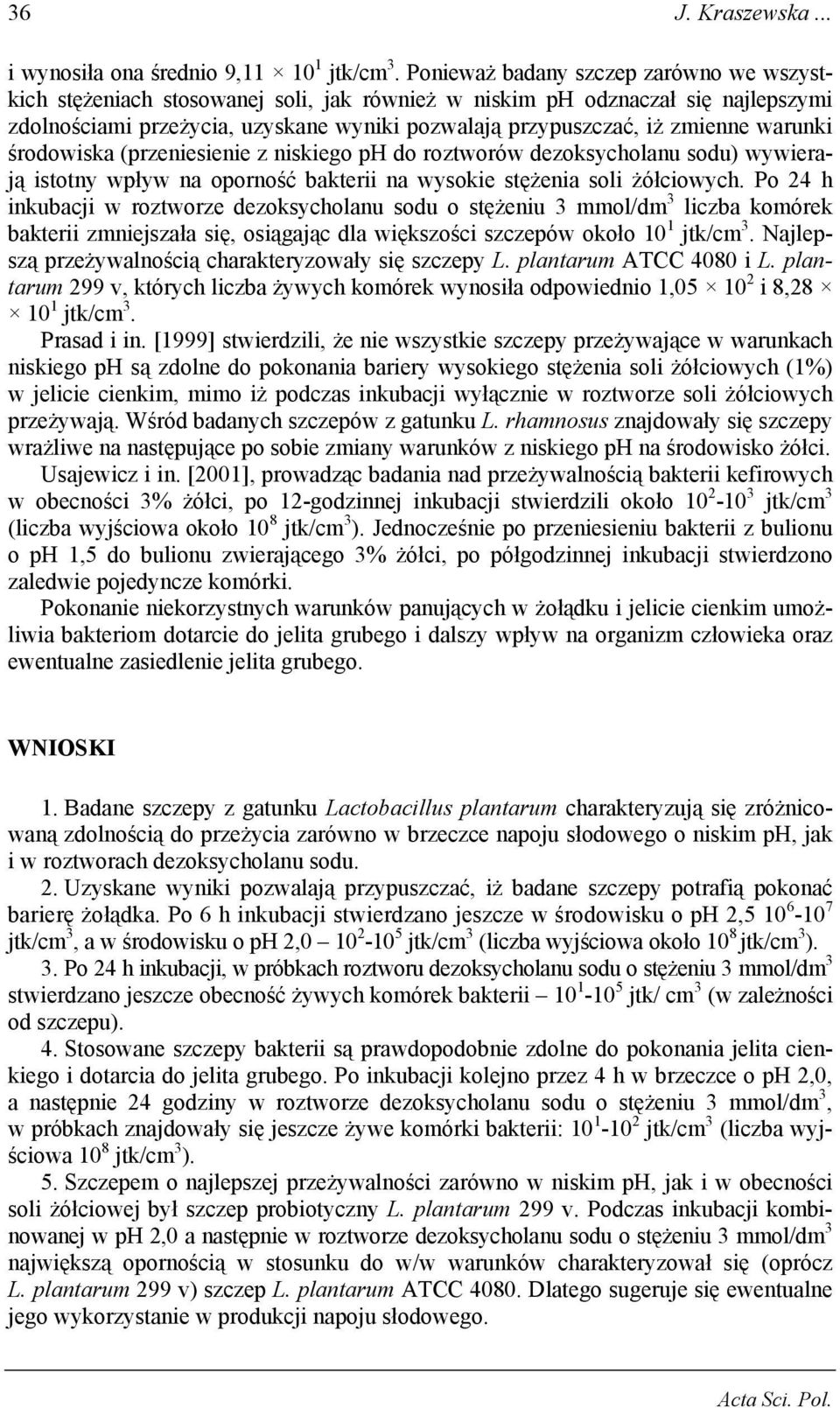 warunki środowiska (przeniesienie z niskiego ph do roztworów dezoksycholanu sodu) wywierają istotny wpływ na oporność bakterii na wysokie stężenia soli żółciowych.