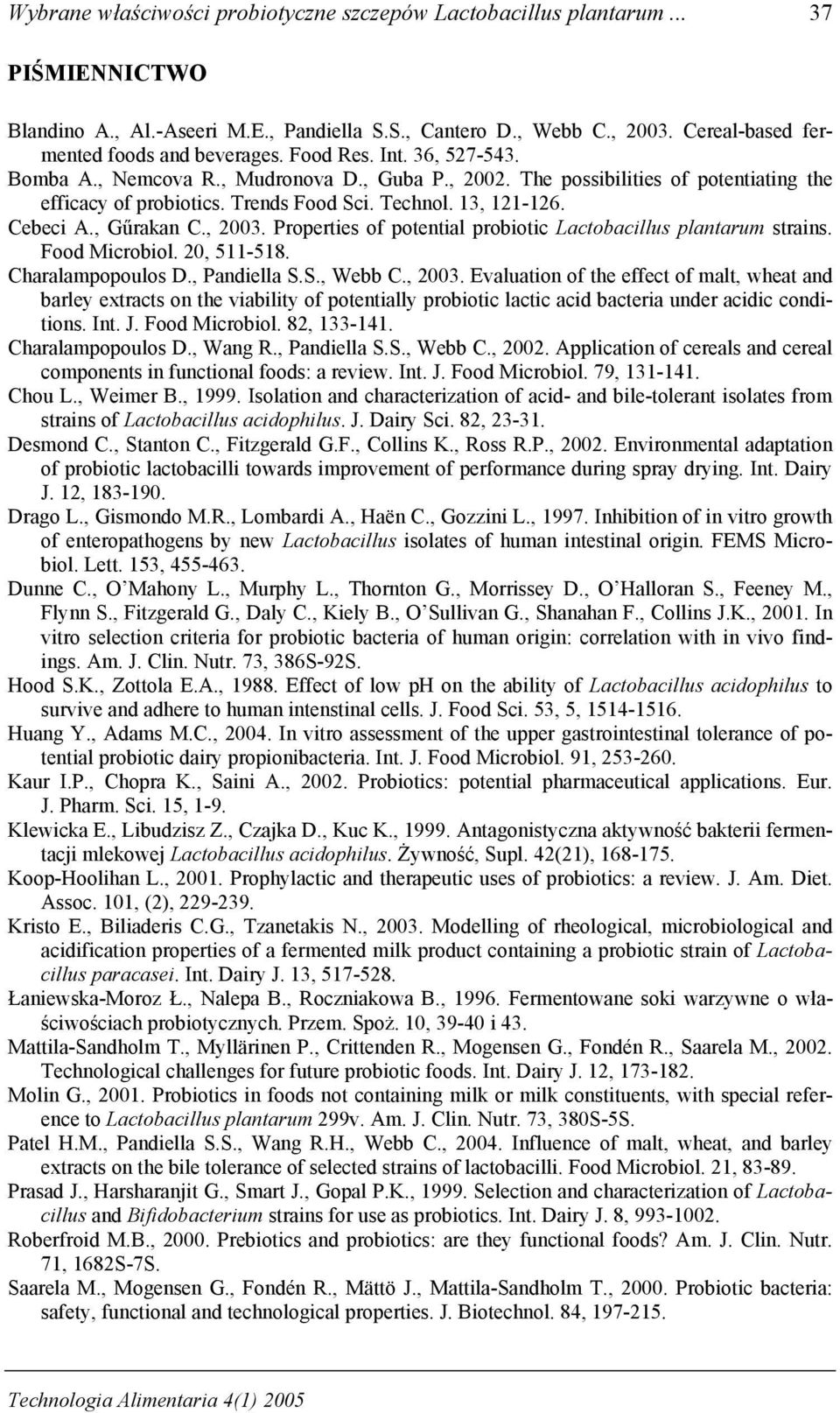 Trends Food Sci. Technol. 13, 121-126. Cebeci A., Gűrakan C., 2003. Properties of potential probiotic Lactobacillus plantarum strains. Food Microbiol. 20, 511-518. Charalampopoulos D., Pandiella S.S., Webb C.