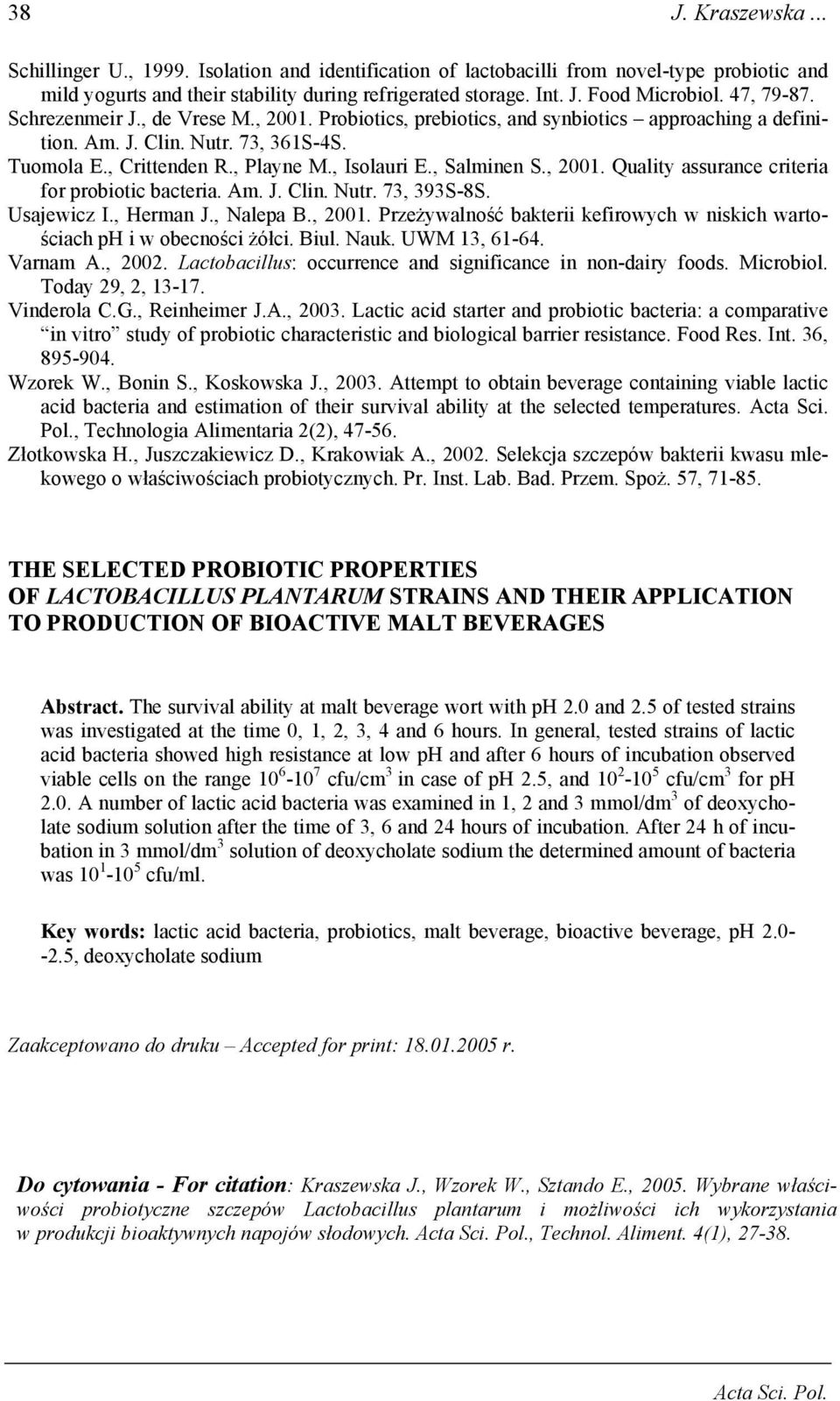 , Salminen S., 2001. Quality assurance criteria for probiotic bacteria. Am. J. Clin. Nutr. 73, 393S-8S. Usajewicz I., Herman J., Nalepa B., 2001. Przeżywalność bakterii kefirowych w niskich wartościach ph i w obecności żółci.