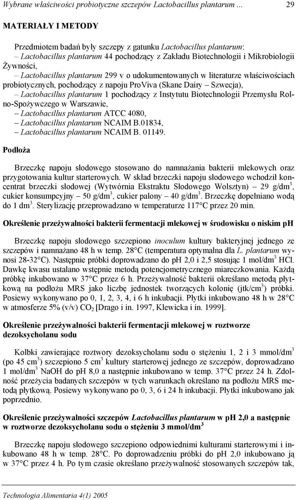 plantarum 299 v o udokumentowanych w literaturze właściwościach probiotycznych, pochodzący z napoju ProViva (Skane Dairy Szwecja), Lactobacillus plantarum 1 pochodzący z Instytutu Biotechnologii