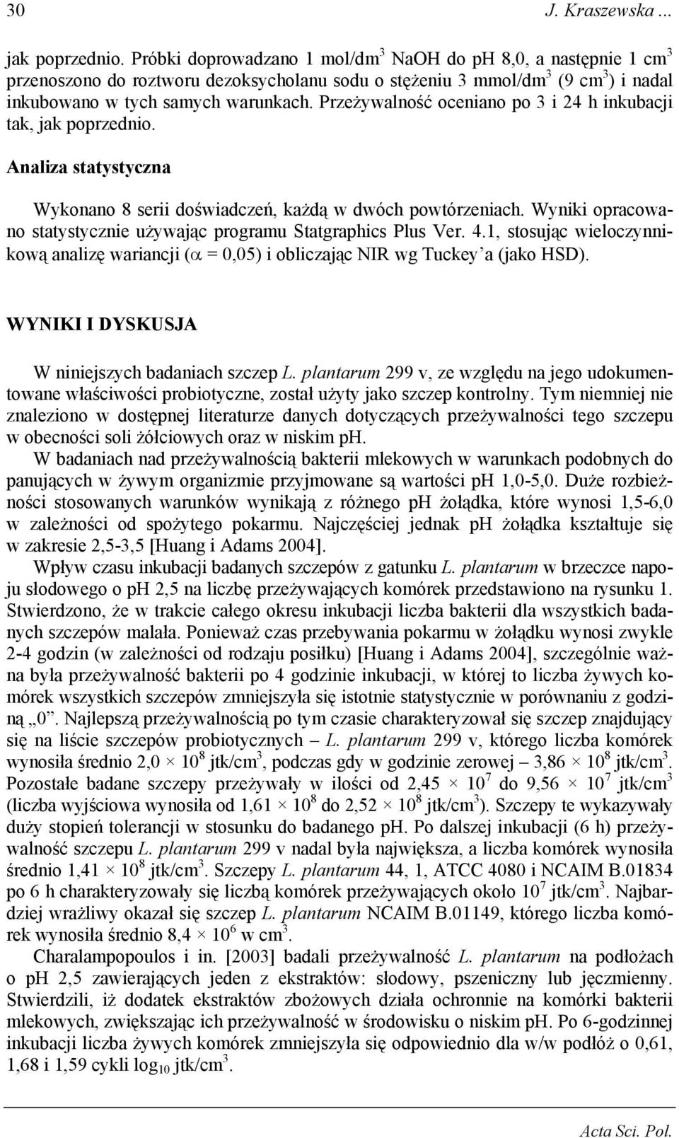 Przeżywalność oceniano po 3 i 24 h inkubacji tak, jak poprzednio. Analiza statystyczna Wykonano 8 serii doświadczeń, każdą w dwóch powtórzeniach.