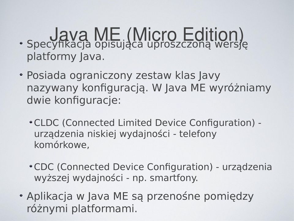 W Java ME wyróżniamy dwie konfiguracje: CLDC (Connected Limited Device Configuration) urządzenia niskiej